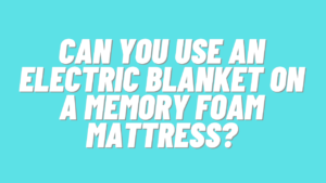 Can You Use an Electric Blanket on a Memory Foam Mattress