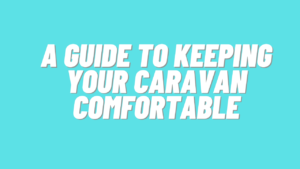 A Guide To Keeping Your Caravan Comfortable
